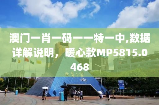 澳门一肖一码一一特一中,数据详解说明，暖心款MP5815.0468