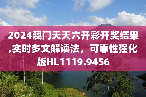 2024澳门天天六开彩开奖结果,实时多文解读法，可靠性强化版HL1119.9456