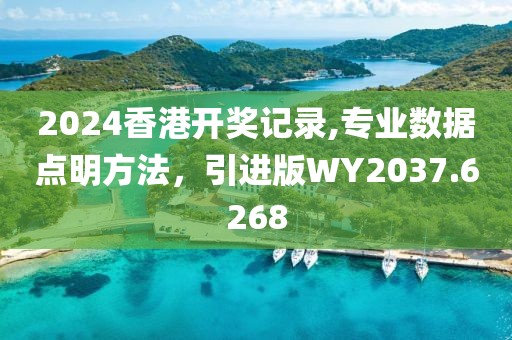 2024香港开奖记录,专业数据点明方法，引进版WY2037.6268