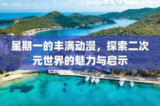 星期一的丰满动漫，探索二次元世界的魅力与启示