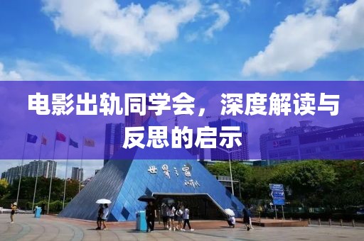电影出轨同学会，深度解读与反思的启示