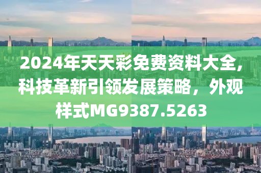 2024年天天彩免费资料大全,科技革新引领发展策略，外观样式MG9387.5263