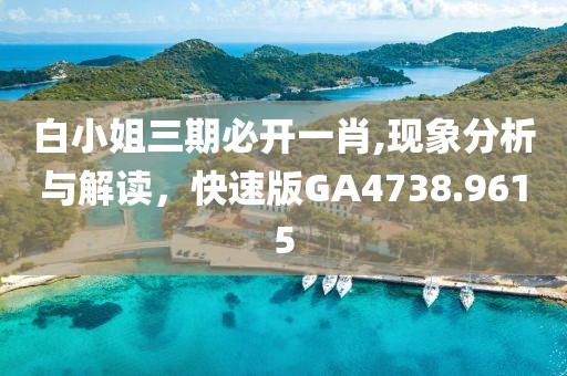 白小姐三期必开一肖,现象分析与解读，快速版GA4738.9615