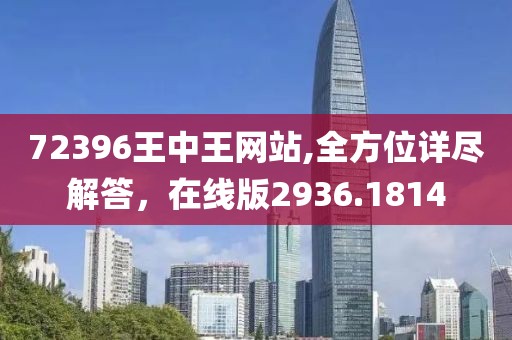 72396王中王网站,全方位详尽解答，在线版2936.1814