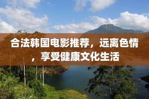 合法韩国电影推荐，远离色情，享受健康文化生活