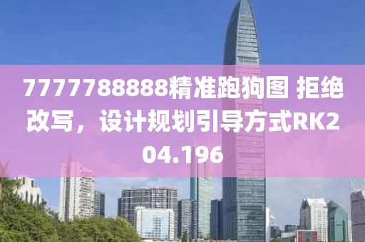 7777788888精准跑狗图 拒绝改写，设计规划引导方式RK204.196