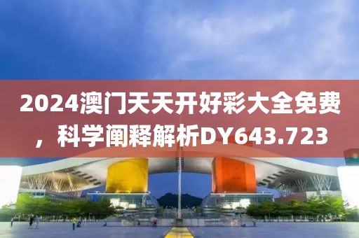2024澳门天天开好彩大全免费，科学阐释解析DY643.723