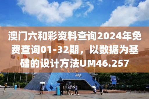 澳门六和彩资料查询2024年免费查询01-32期，以数据为基础的设计方法UM46.257