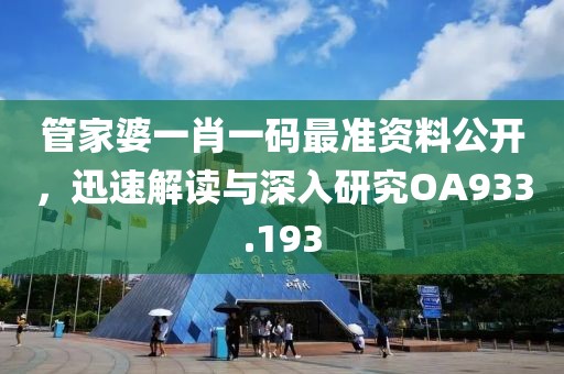 管家婆一肖一码最准资料公开，迅速解读与深入研究OA933.193