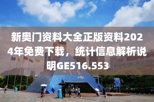 新奥门资料大全正版资料2024年免费下载，统计信息解析说明GE516.553