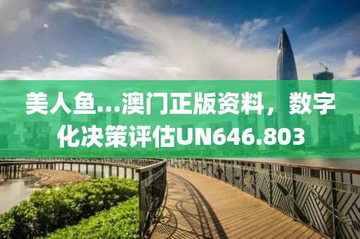 美人鱼…澳门正版资料，数字化决策评估UN646.803