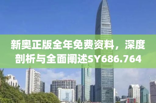 新奥正版全年免费资料，深度剖析与全面阐述SY686.764