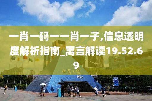 一肖一码一一肖一子,信息透明度解析指南_寓言解读19.52.69