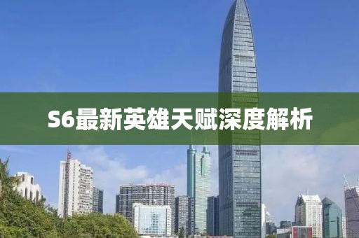 S6最新英雄天赋深度解析
