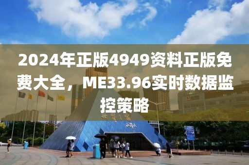 2024年正版4949资料正版免费大全，ME33.96实时数据监控策略
