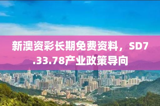 新澳资彩长期免费资料，SD7.33.78产业政策导向