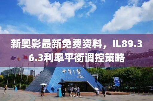 新奥彩最新免费资料，IL89.36.3利率平衡调控策略