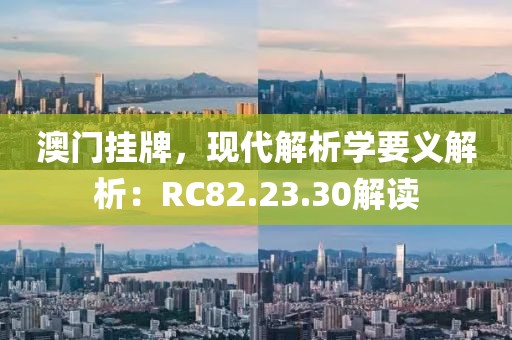 澳门挂牌，现代解析学要义解析：RC82.23.30解读