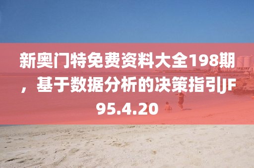 新奥门特免费资料大全198期，基于数据分析的决策指引JF95.4.20