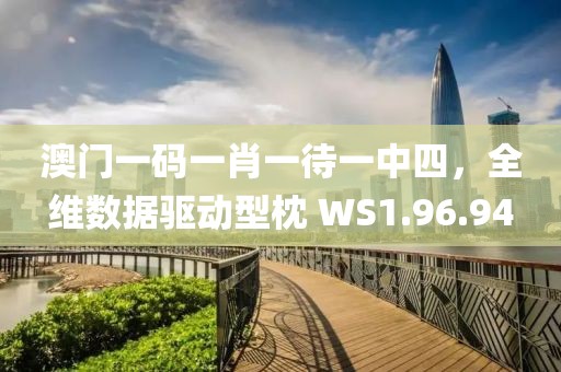 澳门一码一肖一待一中四，全维数据驱动型枕 WS1.96.94