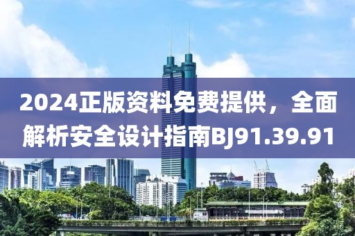 2024正版资料免费提供，全面解析安全设计指南BJ91.39.91