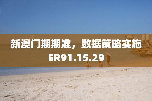 新澳门期期准，数据策略实施ER91.15.29