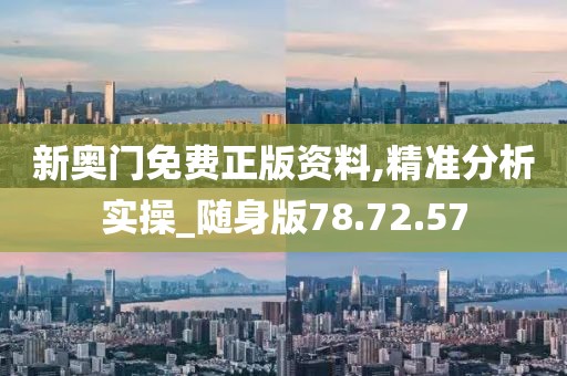 新奥门免费正版资料,精准分析实操_随身版78.72.57