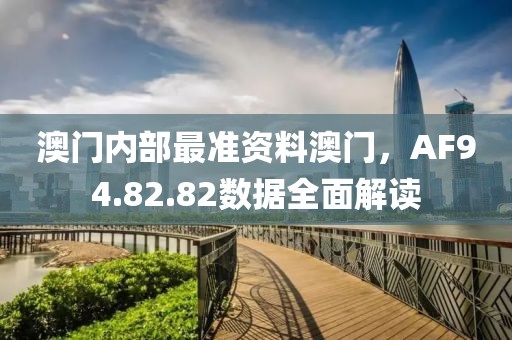 澳门内部最准资料澳门，AF94.82.82数据全面解读