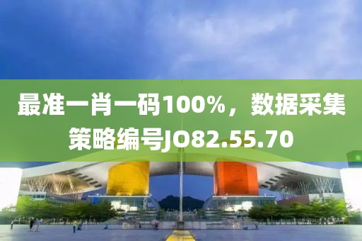 最准一肖一码100%，数据采集策略编号JO82.55.70