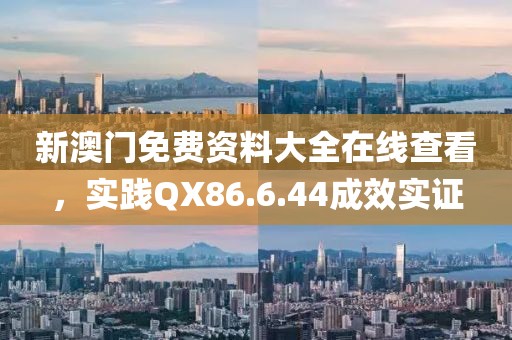新澳门免费资料大全在线查看，实践QX86.6.44成效实证