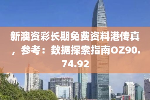 新澳资彩长期免费资料港传真，参考：数据探索指南OZ90.74.92