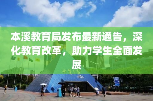 本溪教育局发布最新通告，深化教育改革，助力学生全面发展