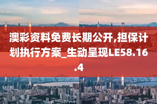 澳彩资料免费长期公开,担保计划执行方案_生动呈现LE58.16.4