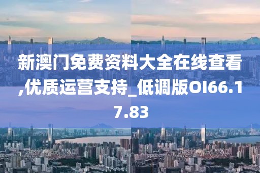 新澳门免费资料大全在线查看,优质运营支持_低调版OI66.17.83