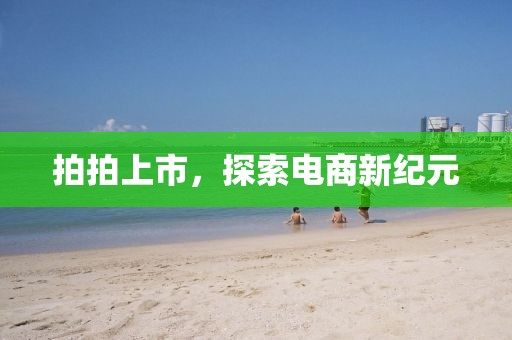 拍拍上市，探索电商新纪元