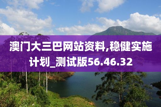 澳门大三巴网站资料,稳健实施计划_测试版56.46.32