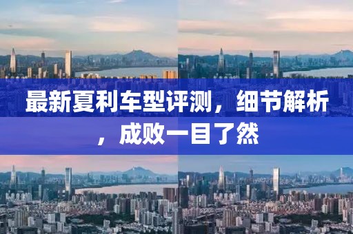 最新夏利车型评测，细节解析，成败一目了然