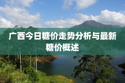 广西今日糖价走势分析与最新糖价概述