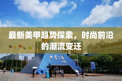 最新美甲趋势探索，时尚前沿的潮流变迁