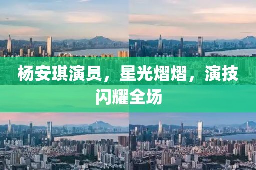 杨安琪演员，星光熠熠，演技闪耀全场