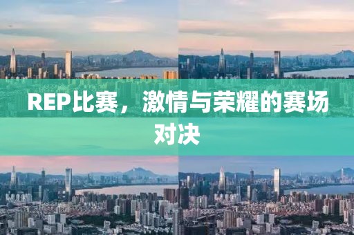 REP比赛，激情与荣耀的赛场对决
