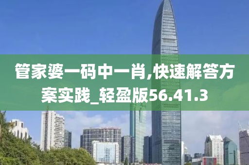 管家婆一码中一肖,快速解答方案实践_轻盈版56.41.3