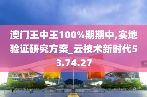 澳门王中王100%期期中,实地验证研究方案_云技术新时代53.74.27