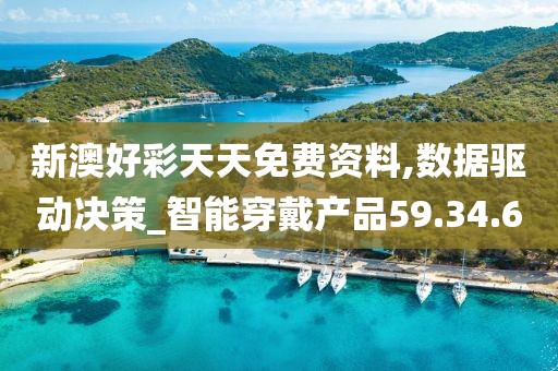 新澳好彩天天免费资料,数据驱动决策_智能穿戴产品59.34.6