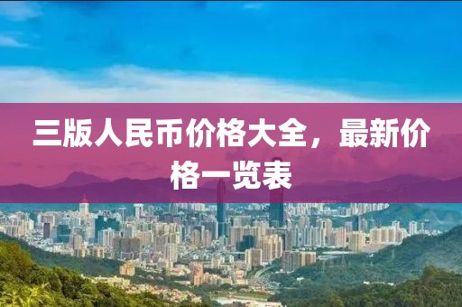 三版人民币价格大全，最新价格一览表