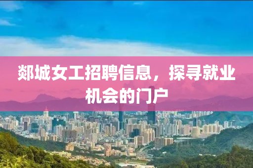 郯城女工招聘信息，探寻就业机会的门户