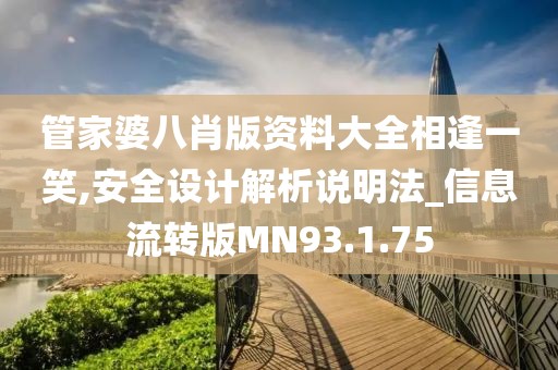 管家婆八肖版资料大全相逢一笑,安全设计解析说明法_信息流转版MN93.1.75