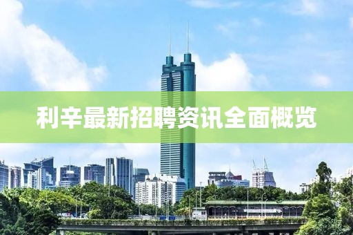 利辛最新招聘资讯全面概览