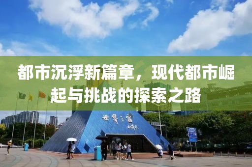 都市沉浮新篇章，现代都市崛起与挑战的探索之路