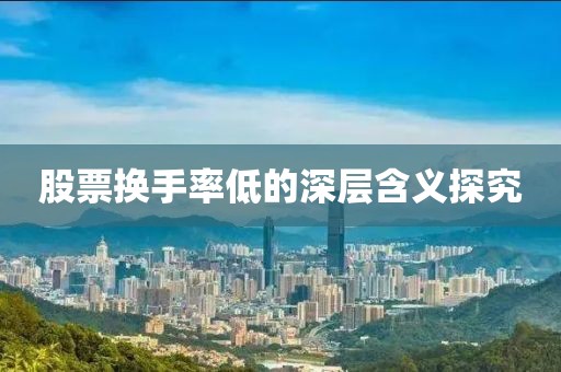 股票换手率低的深层含义探究